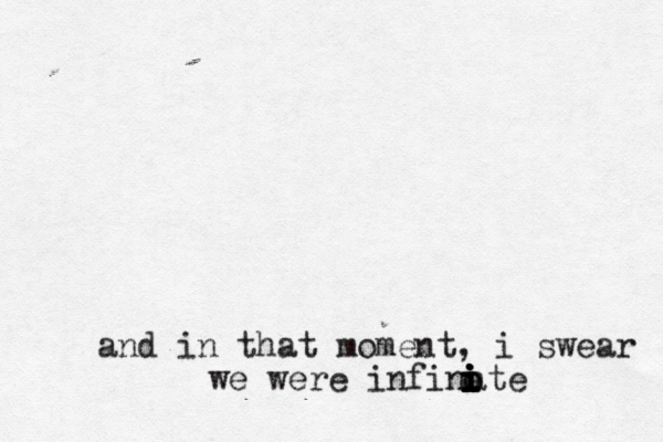 and in that moment, i swear we were infinate i i i i i o o 