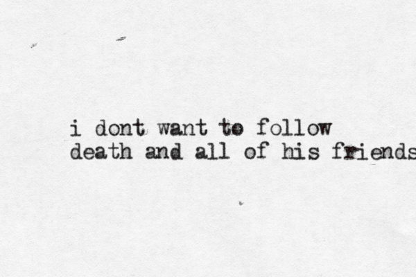 i dont want to follow death and all of his friends 