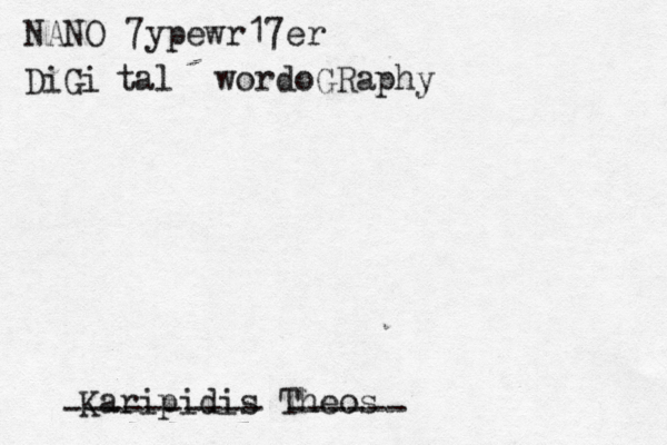 NANO 7ypewr17er DiGi tal wordoGRaphy Karipidis Theos ---------- ------ 