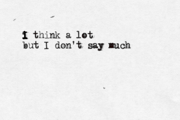 i I i i I think a lot but I don't say much 
