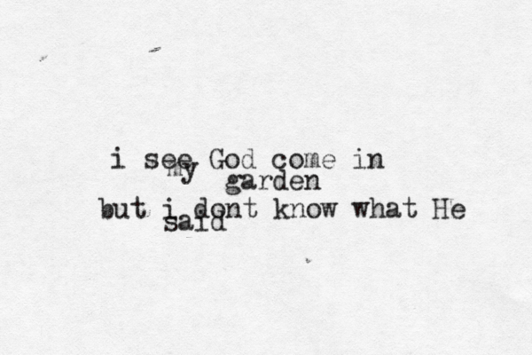 i see God come in my garden but i dont know what He said 