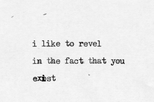 i like to revel in the fact that you exost i i i