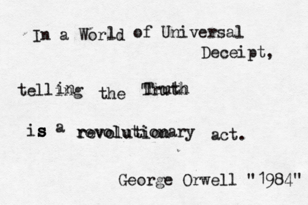 In a World l of Universal Deceipt, telling in the Truth Truth is s s s a revolutionary revolution act. George Orwell "1984" 