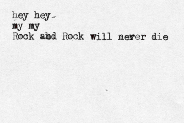 hey hey my my Rock abd n Rock will ner ver die 