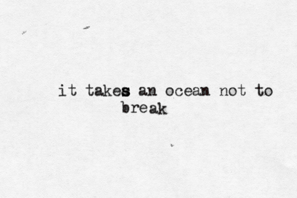 it takea s s an ocean not to bre a k