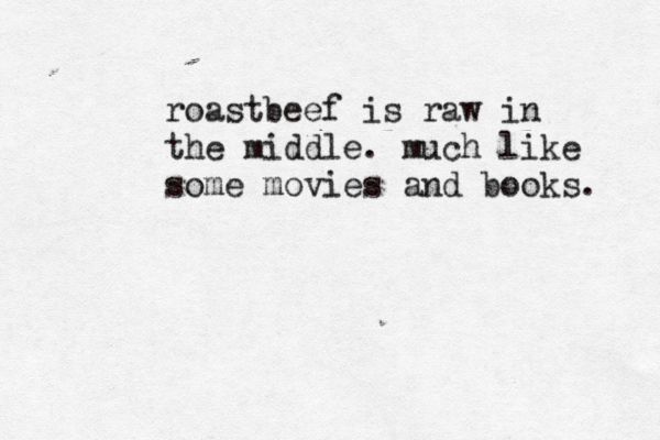 roastbeef is raw in the middle. much like some movies and books. 