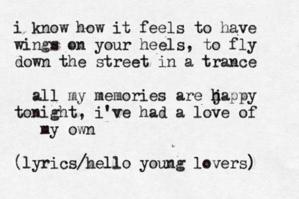 bccxx i know jow it feels i know how it feels to have wings on your heels , to fly down the street in a trance all my memories are jappy h h tonight, i've had a love of my own (lyrics/hello young lovers) 