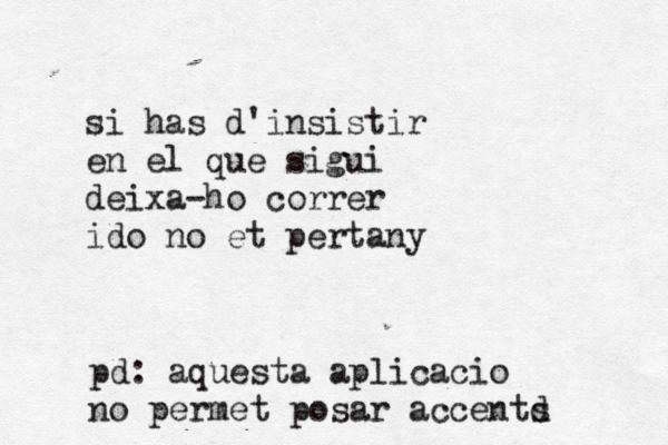 si has d'insistir en el que sigui deixa-ho correr ido no et pertany pd: aquesta aplicacio no permet posar accentd s