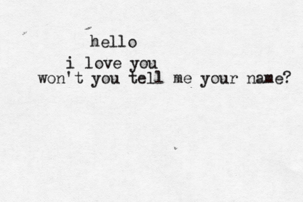 hello i love you won't you tell me your name? 