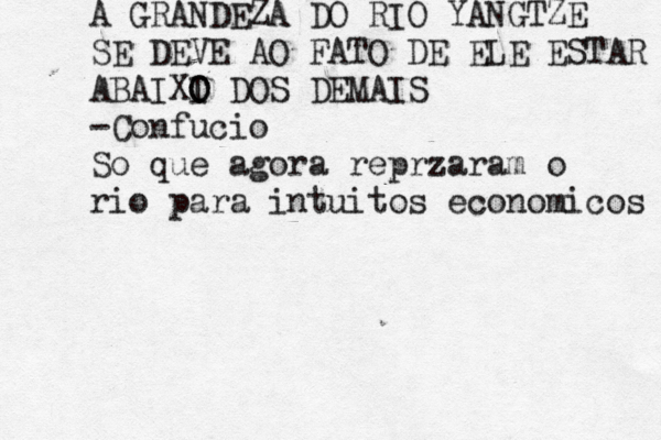 A GRANDEZA DO RIO YANGTZE SE DEVE AO FATO DE ELE ESTAR ABAIXI O O DOS DEMAIS -Confucio So que agora reprzaram o rio para intuitos economicos 
