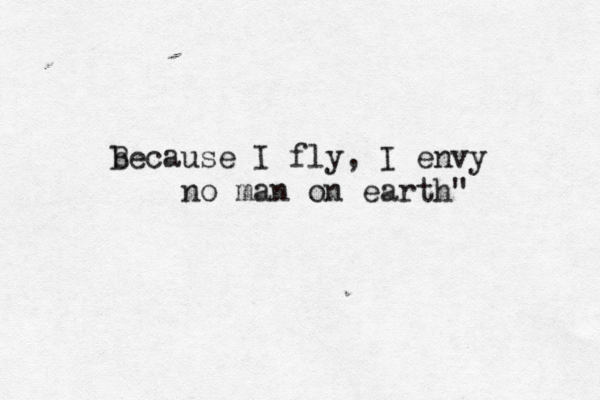 b Because I fly, I envy no man on earth" 