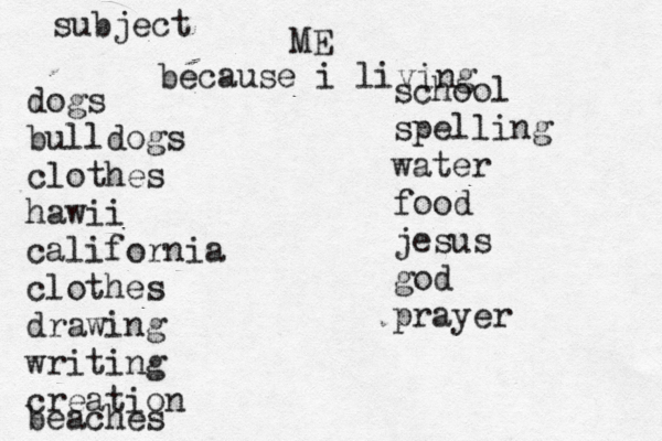 subject ME dogs bulldogs clothes hawii california clothes drawing writing creation beaches school spelling water food jesus god prayer because i living 