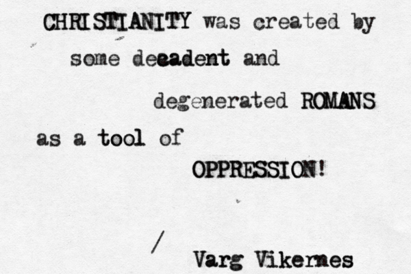 CHRISTIANITY CHRISTIANITY was created by some dea cadent cadent and degen erated ROMANS ROMANS as a tool tool of OPPRESSION OPPRESSION! / Varg Vikernes Varg Vikernes 