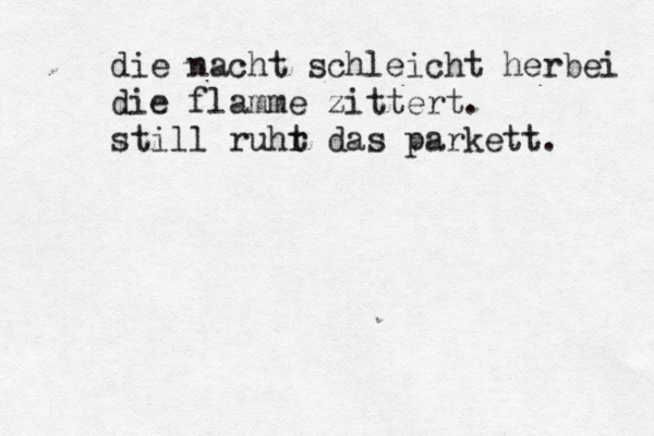 die nacht schleicht herbei die flamme zittert. still ruhr t das parkett. 
