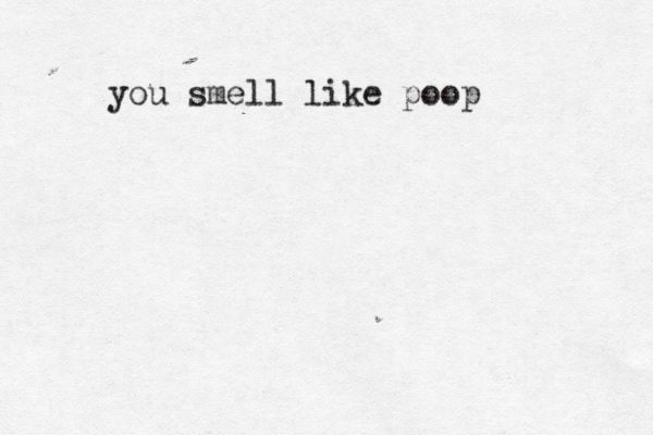 you smell like poop 