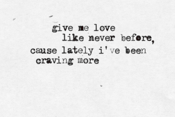 give me love like never before cause lately i've been craving more , 