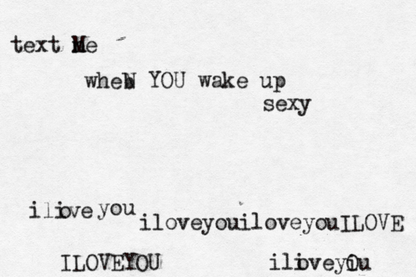 text ne M wheb N YOU wake up sexy ilive o you iloveyouiloveyouILOVE ili oveyiu O ILOVEYOU 