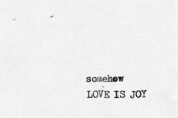 LOVE IS JOY somehow 