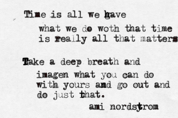 Time is all we gave h h h what we do woth that time is really all that matters R T T t T Take a deep breath and imagen what you can do with yours amd n n go out and do just rhat t t . @@ ami nordsy t t trom 