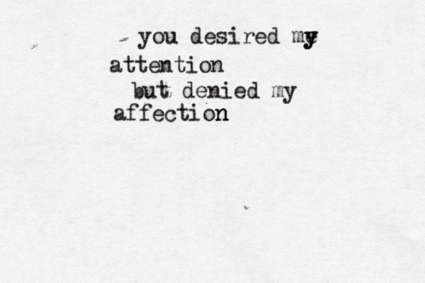 you desired me y y attention but denied my affection n n