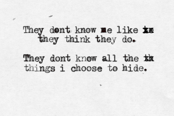 They dont know me like te xx xx they think they do. They dont know all the th xx things i choose to hide. 
