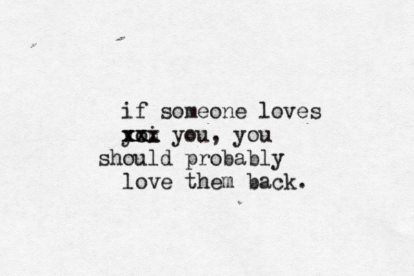 if someone loves yoi u x xx xx you, you should probably love them back. 