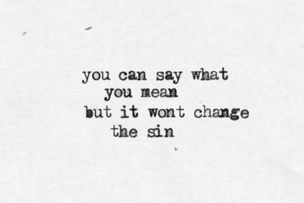 you can say what you mean but it wont change the sin