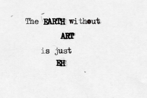 The EARTH EARTH EARTH without ART ART ART is just EH EH EH 