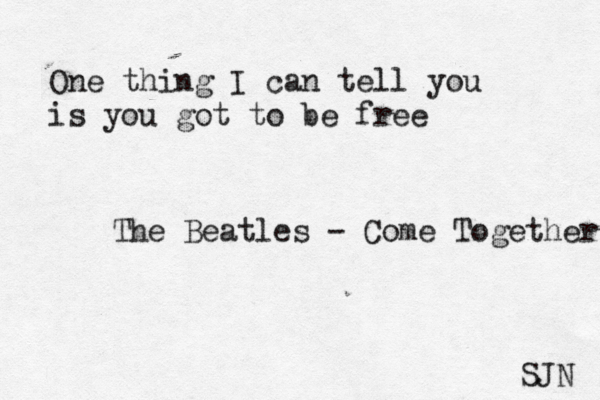 One thing I can tell you is you got to be free The Beatles - Come Together SJN 