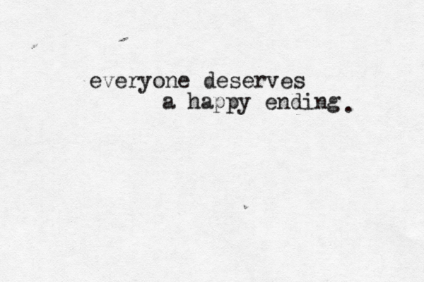everyone deserves a happy ending . 