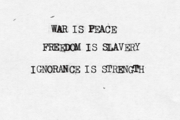 WAR IS PEACE FREEDOM IS SLAVERY IGNORANCE IS STRENGTH 