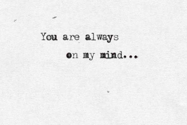 You are always on my mind... 
