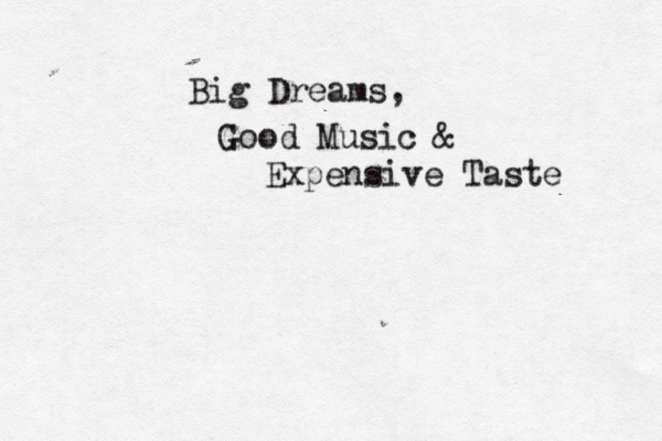 Big Dreams, Good Music & Expensive Taste 