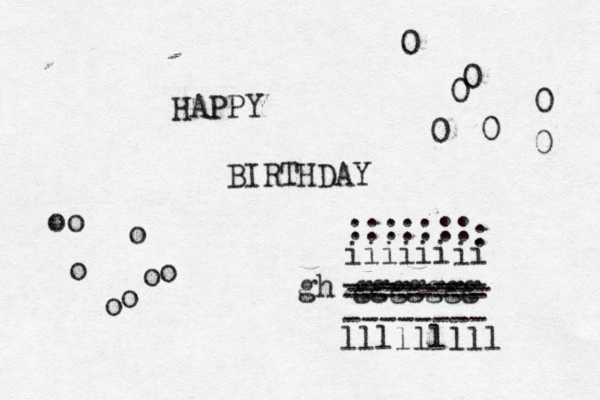 HAPPY BIRTHDAY iiiiiiii -------- -------- lllllllll -------- -------- ::::::: : 0 0 0 0 0 0 0 oo o o o o o o gh ggggggg