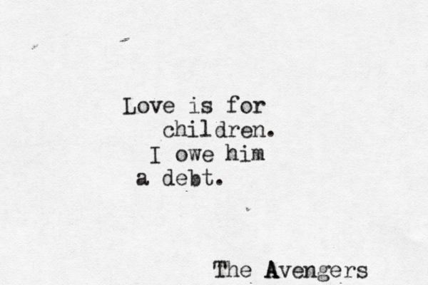 Love is for children. I owe him a debt. The A Avengers 