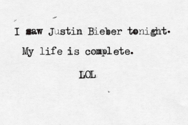 I saw Justin Bieber tonight . My life is complete. LOL