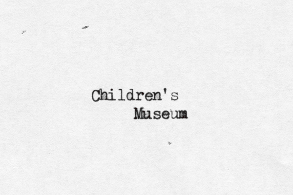 C h i l d r e n ' s M u s e u m