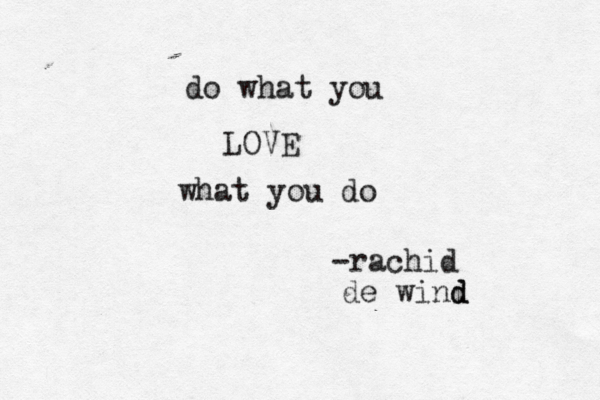 do what you LOVE what you do ~ -rachid de wind d 