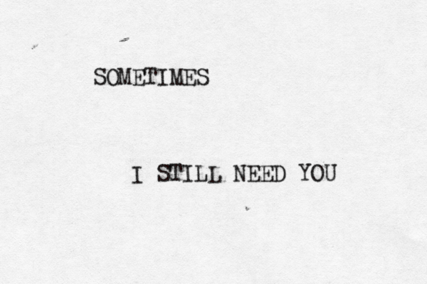 SOMETIMES I STILL NEED YOU 