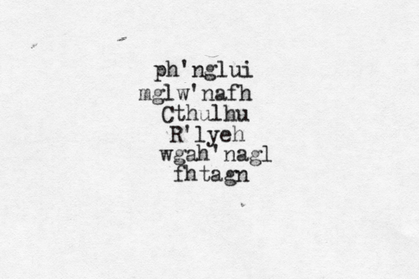 ph'nglui mglw'nafh Cthulhu R'lyeh wgah'nagl fhtagn 