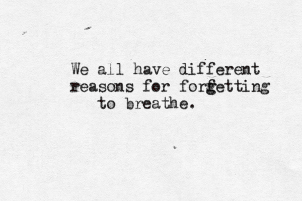 We all have different reasons for forfe g g tting to breathe.