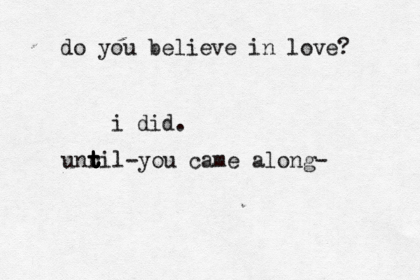 dear Alex i cant even explian a ai i i i a my feelings for you. somedy aa a a ays i jist i u u hate you do you believe in love? i did. unri t t t t t l - you came along- 
