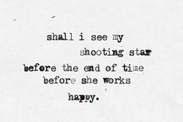 shall i see my shooting star before the end of time before she works happy.