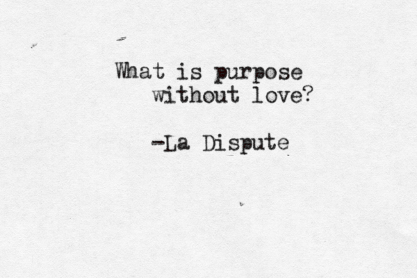 What is purpose without love? -La Dispute