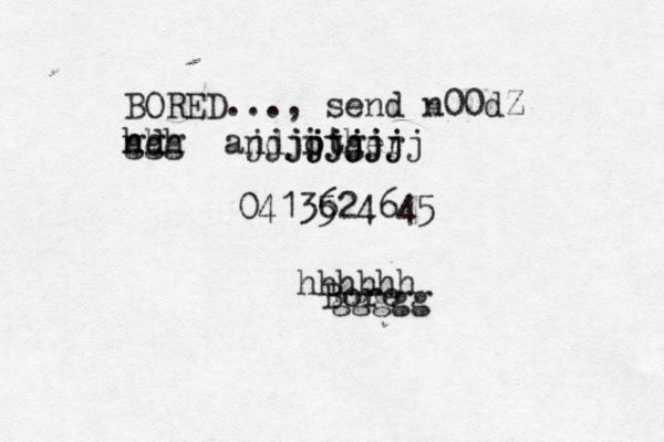 Bore BORED..., send n00dZ nd ggg hhh and itger o h jjjjjjj jjjjjjjj 041352 6 4645 hhhhhh ggggg