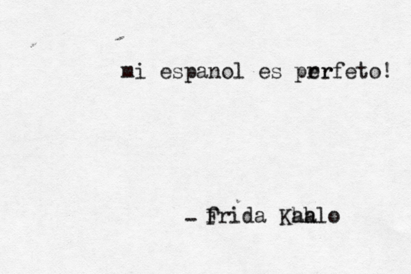 mi espanol es prr erfeto! f Frida Kha ahlo - 