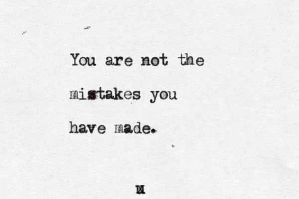 You are not the mistakes you have made. u x