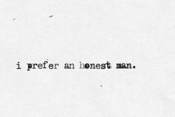 i prefer an honest man.