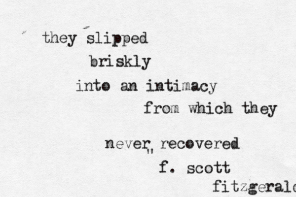 they slipped briskly into an intimacy from which they never recovered f. scott fitzgerald " 