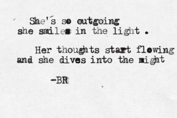 She's so outgoing she smiles in the light . Her thoughts start flowing and she divs es into the migh t -BR 
